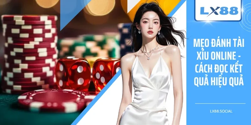 Mẹo Đánh Tài Xỉu Online - Cách Đọc Kết Quả Hiệu Quả