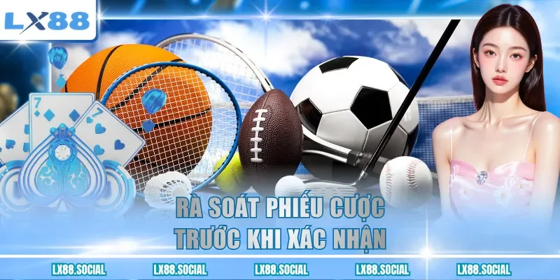 Rà soát phiếu cược trước khi xác nhận